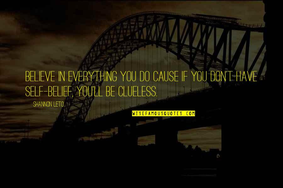 Extermination By Quotes By Shannon Leto: Believe in everything you do cause if you Extermination By Quotes By Shannon Leto: Believe in everything you do cause if you