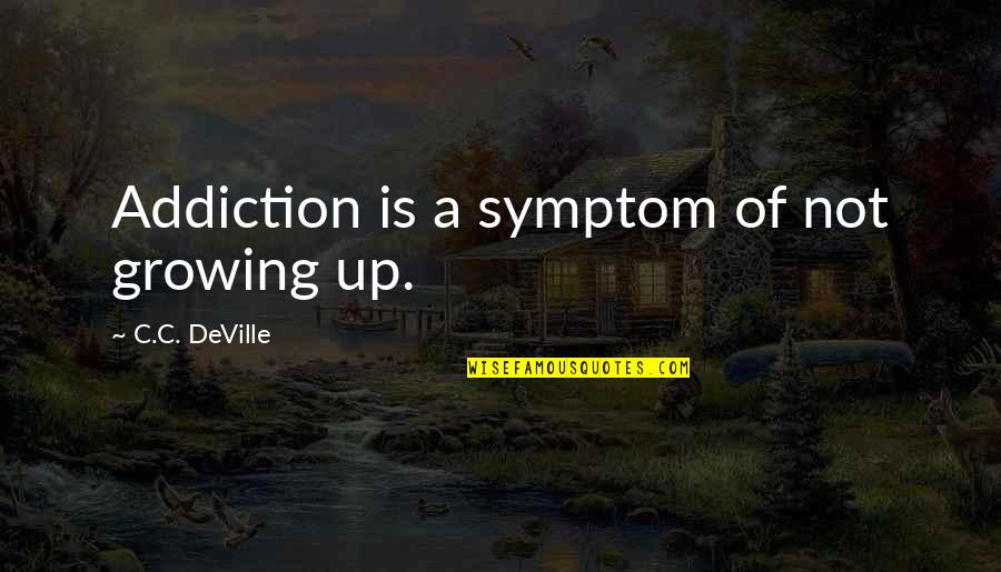 Extermination Quotes By C.C. DeVille: Addiction is a symptom of not growing up. Extermination Quotes By C.C. DeVille: Addiction is a symptom of not growing up.