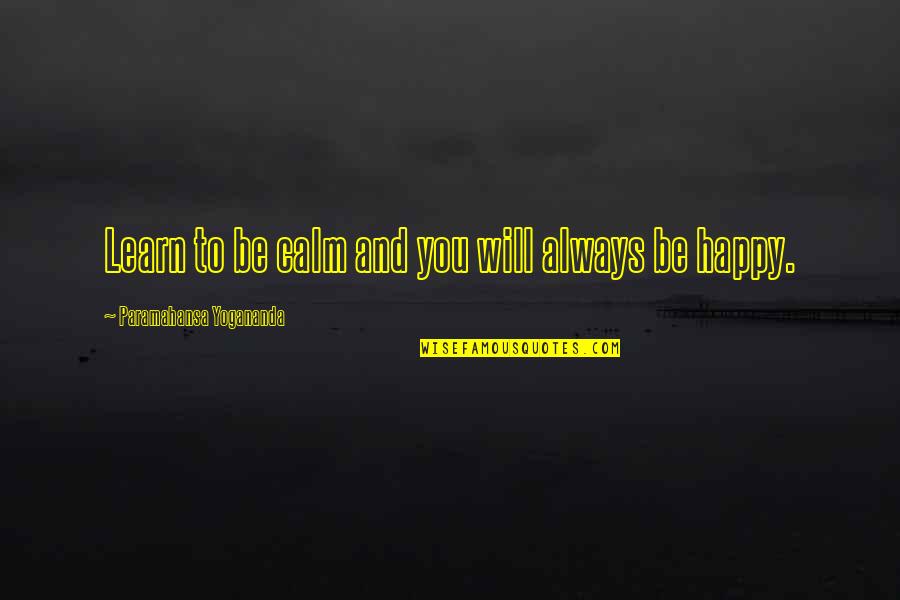 Exterminio Filme Quotes By Paramahansa Yogananda: Learn to be calm and you will always Exterminio Filme Quotes By Paramahansa Yogananda: Learn to be calm and you will always