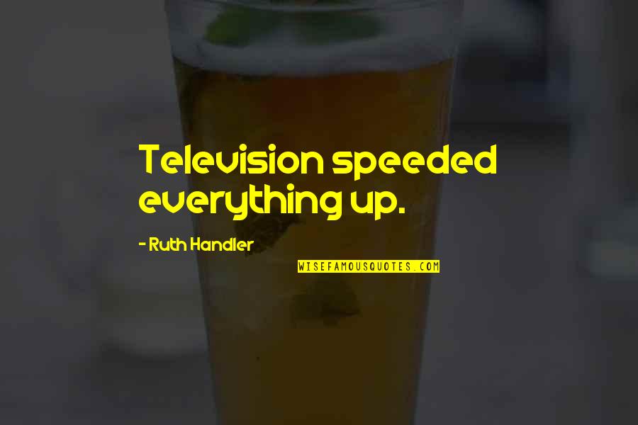 External And Internal Beauty Quotes By Ruth Handler: Television speeded everything up.