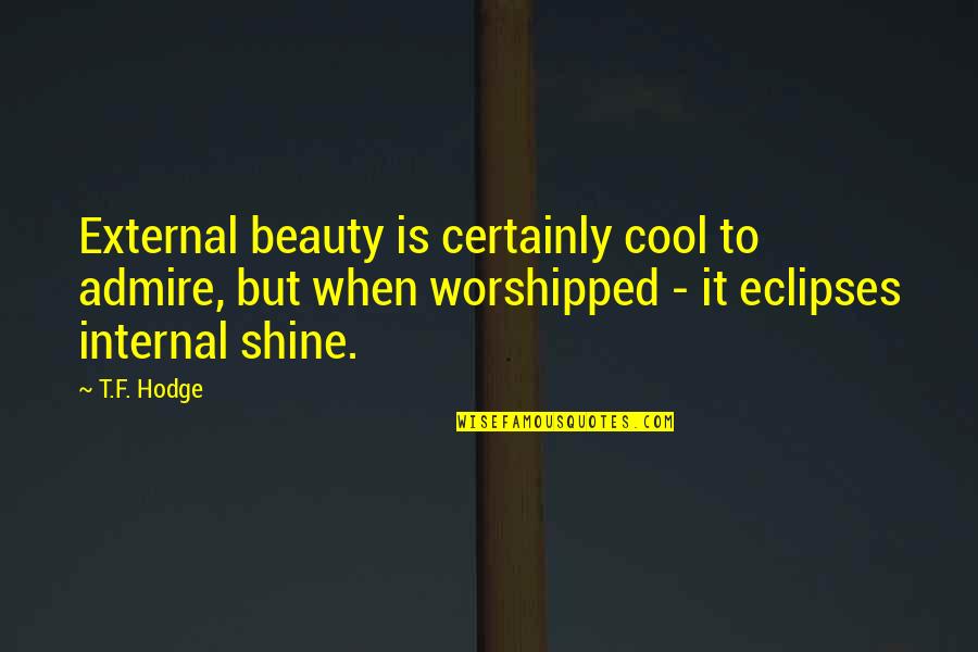 External And Internal Beauty Quotes By T.F. Hodge: External beauty is certainly cool to admire, but