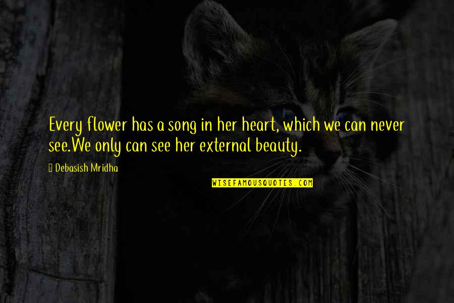 External Beauty Quotes By Debasish Mridha: Every flower has a song in her heart,
