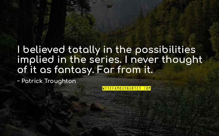 External Beauty Quotes By Patrick Troughton: I believed totally in the possibilities implied in