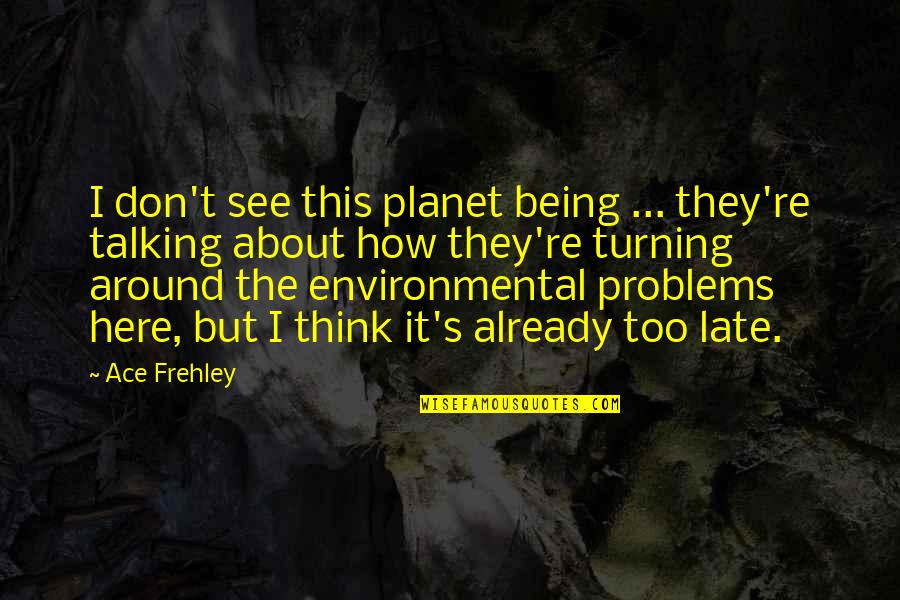 External Forces Quotes By Ace Frehley: I don't see this planet being ... they're