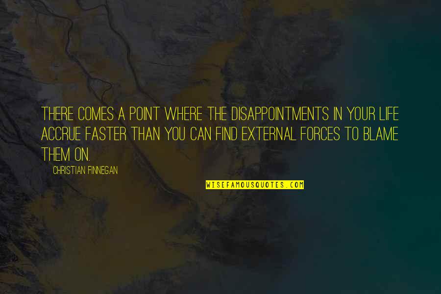 External Forces Quotes By Christian Finnegan: There comes a point where the disappointments in