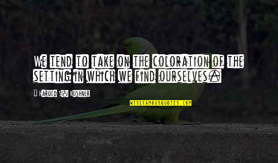 Externalism Epistemology Quotes By Harold S. Kushner: We tend to take on the coloration of Externalism Epistemology Quotes By Harold S. Kushner: We tend to take on the coloration of