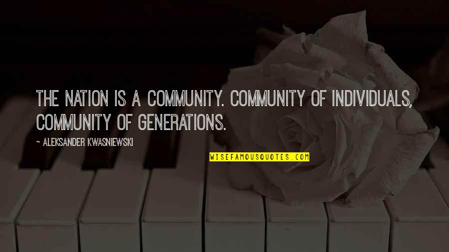 Externalists And Internalists Quotes By Aleksander Kwasniewski: The nation is a community. Community of individuals,