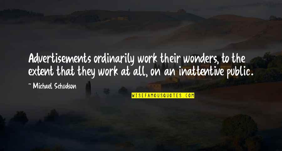 Externalists And Internalists Quotes By Michael Schudson: Advertisements ordinarily work their wonders, to the extent