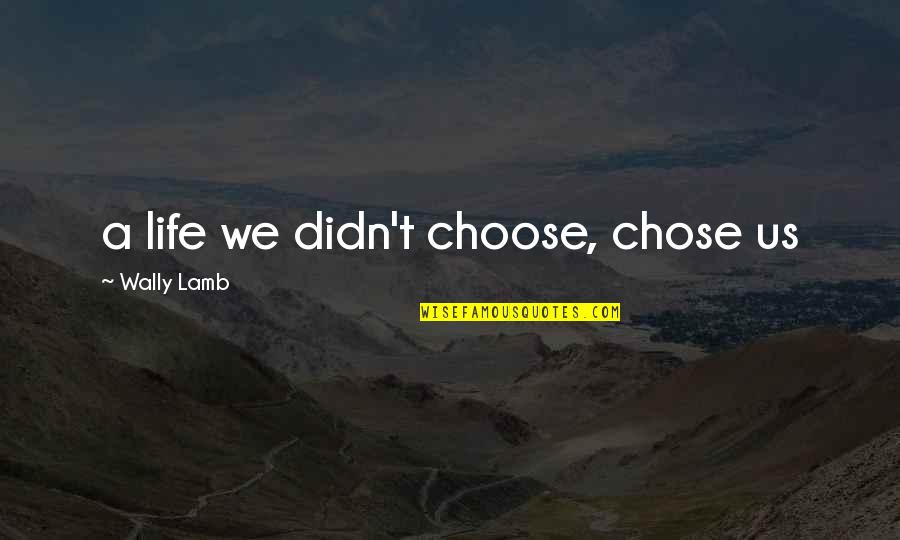 Externalists Quotes By Wally Lamb: a life we didn't choose, chose us