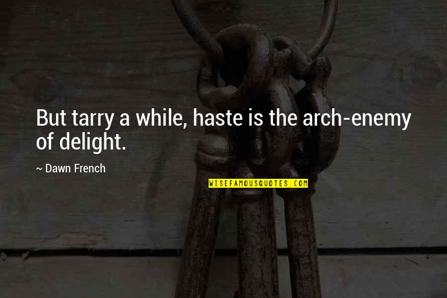 Externalization Quotes By Dawn French: But tarry a while, haste is the arch-enemy