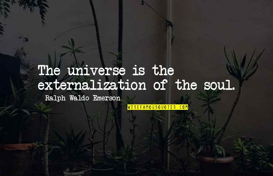 Externalization Quotes By Ralph Waldo Emerson: The universe is the externalization of the soul.