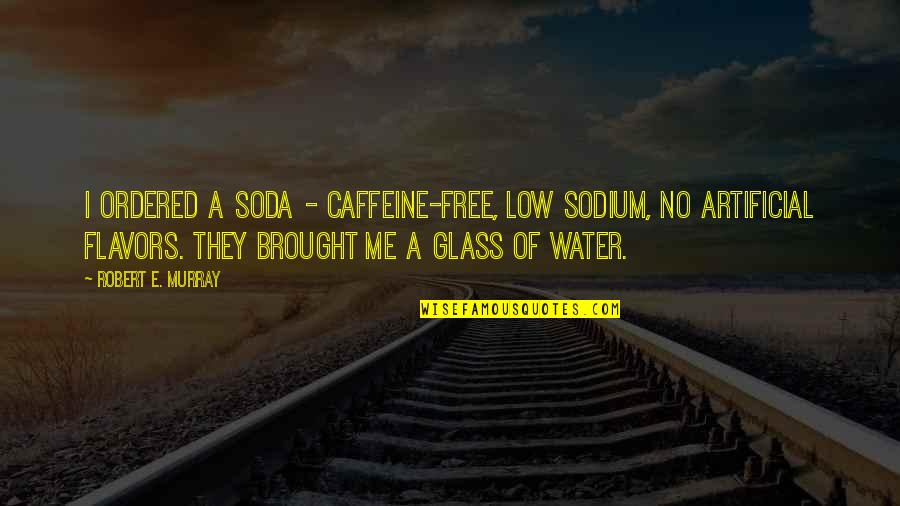 Externalizing Disorders Quotes By Robert E. Murray: I ordered a soda - caffeine-free, low sodium, Externalizing Disorders Quotes By Robert E. Murray: I ordered a soda - caffeine-free, low sodium,