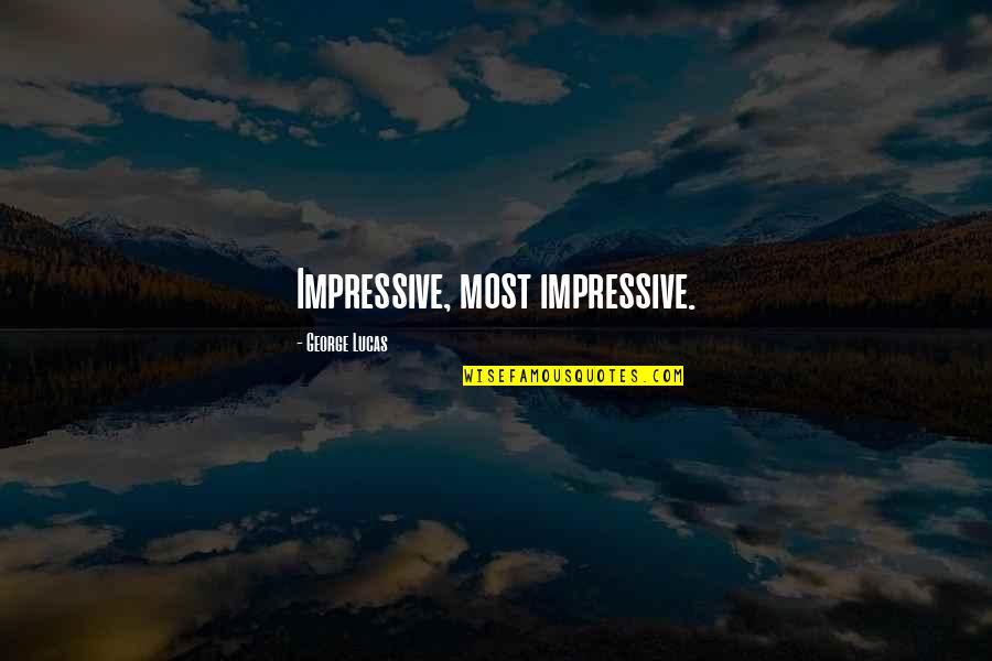 Externally Motivated Quotes By George Lucas: Impressive, most impressive. Externally Motivated Quotes By George Lucas: Impressive, most impressive.
