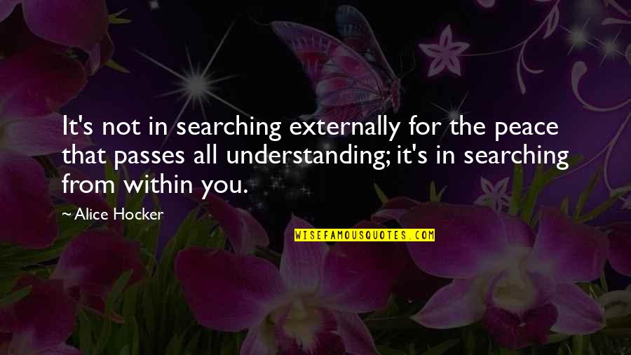 Externally Quotes By Alice Hocker: It's not in searching externally for the peace
