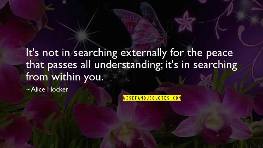 Externally Quotes By Alice Hocker: It's not in searching externally for the peace Externally Quotes By Alice Hocker: It's not in searching externally for the peace