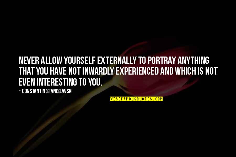 Externally Quotes By Constantin Stanislavski: Never allow yourself externally to portray anything that