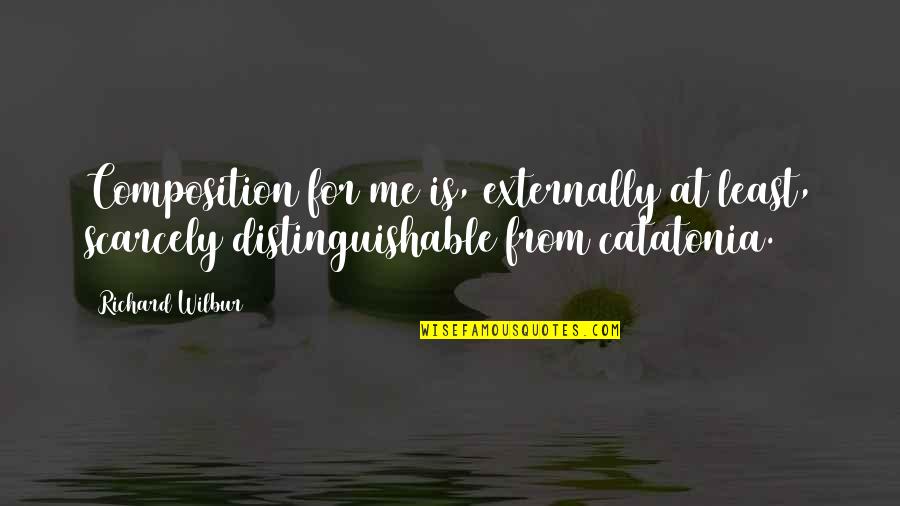 Externally Quotes By Richard Wilbur: Composition for me is, externally at least, scarcely Externally Quotes By Richard Wilbur: Composition for me is, externally at least, scarcely