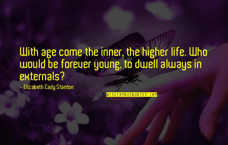 Externals Quotes By Elizabeth Cady Stanton: With age come the inner, the higher life.