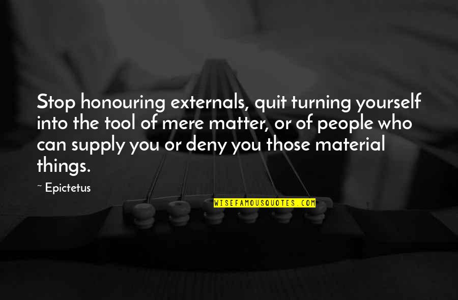 Externals Quotes By Epictetus: Stop honouring externals, quit turning yourself into the