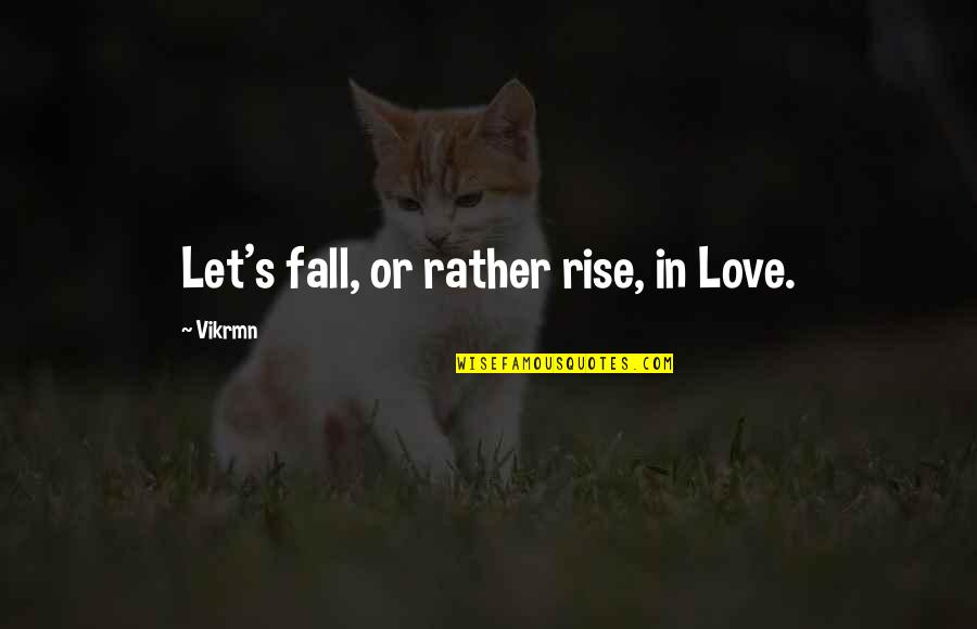 Extiende Definicion Quotes By Vikrmn: Let's fall, or rather rise, in Love. Extiende Definicion Quotes By Vikrmn: Let's fall, or rather rise, in Love.