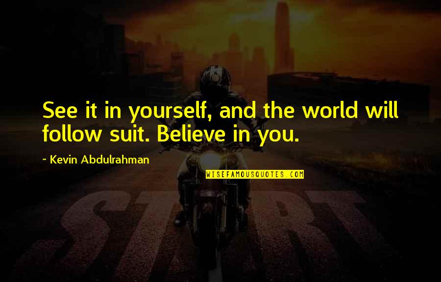 Extinciton Quotes By Kevin Abdulrahman: See it in yourself, and the world will Extinciton Quotes By Kevin Abdulrahman: See it in yourself, and the world will