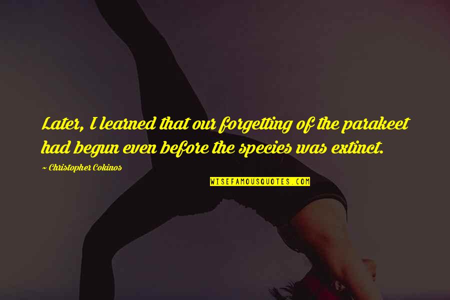 Extinct Species Quotes By Christopher Cokinos: Later, I learned that our forgetting of the