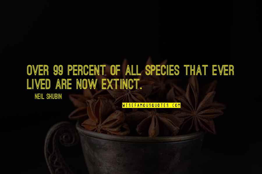 Extinct Species Quotes By Neil Shubin: Over 99 percent of all species that ever