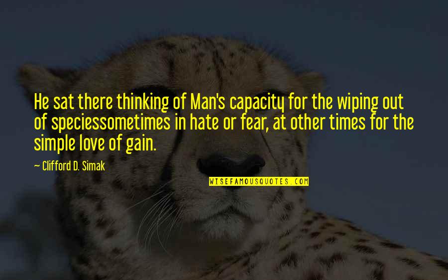 Extinction Of Species Quotes By Clifford D. Simak: He sat there thinking of Man's capacity for