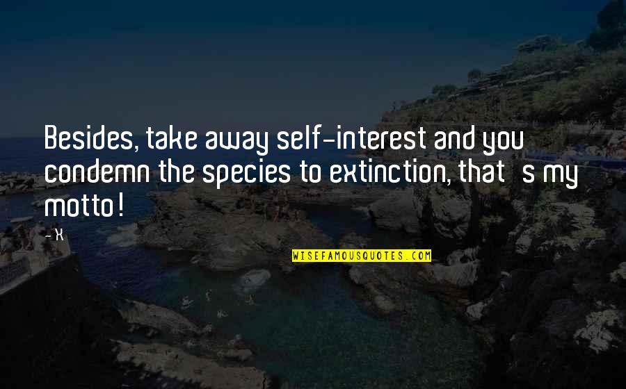 Extinction Of Species Quotes By X: Besides, take away self-interest and you condemn the