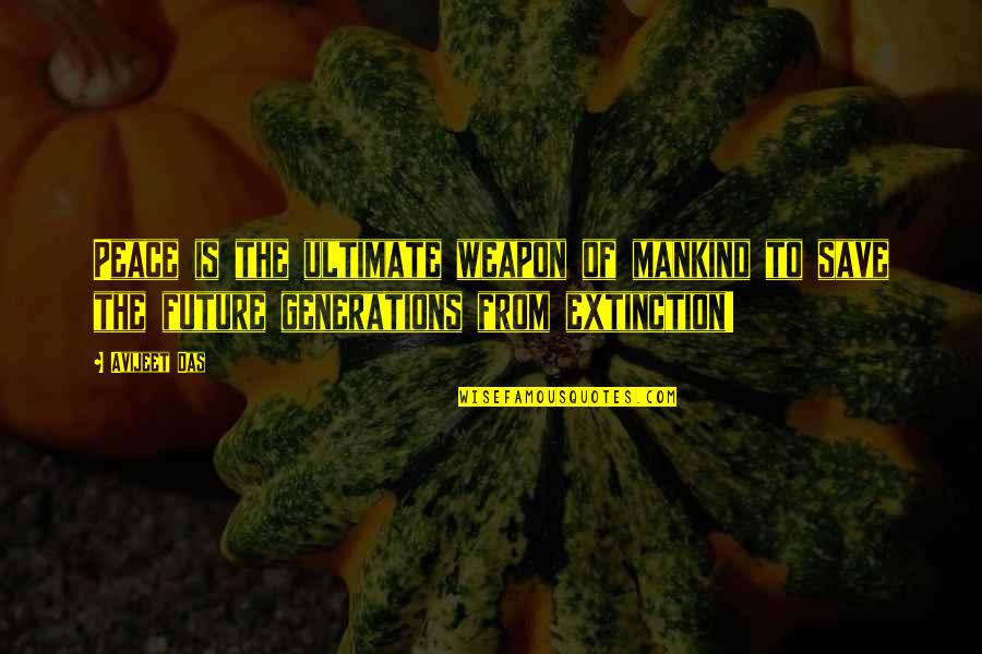 Extinction Quotes By Avijeet Das: Peace is the ultimate weapon of mankind to