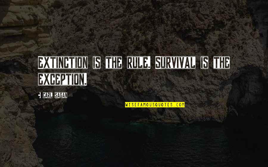 Extinction Quotes By Carl Sagan: Extinction is the rule. Survival is the exception.