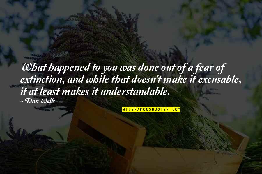 Extinction Quotes By Dan Wells: What happened to you was done out of