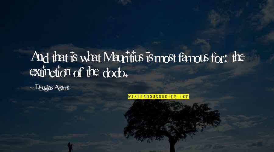 Extinction Quotes By Douglas Adams: And that is what Mauritius is most famous