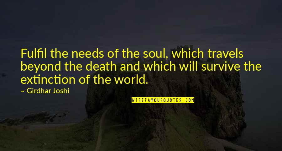 Extinction Quotes By Girdhar Joshi: Fulfil the needs of the soul, which travels
