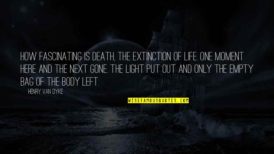 Extinction Quotes By Henry Van Dyke: How fascinating is death, the extinction of life.