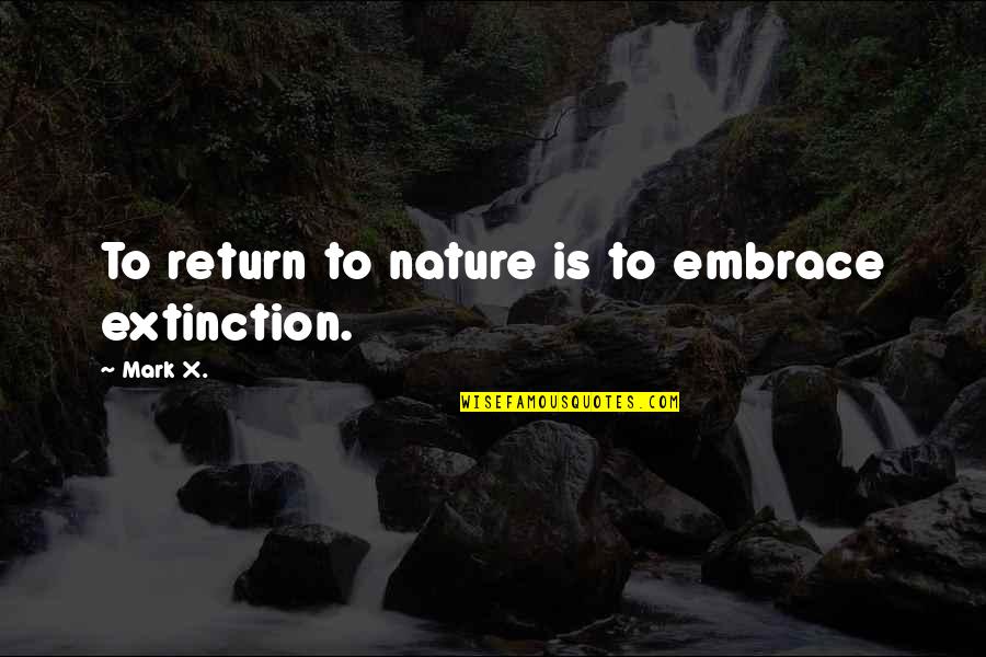 Extinction Quotes By Mark X.: To return to nature is to embrace extinction.