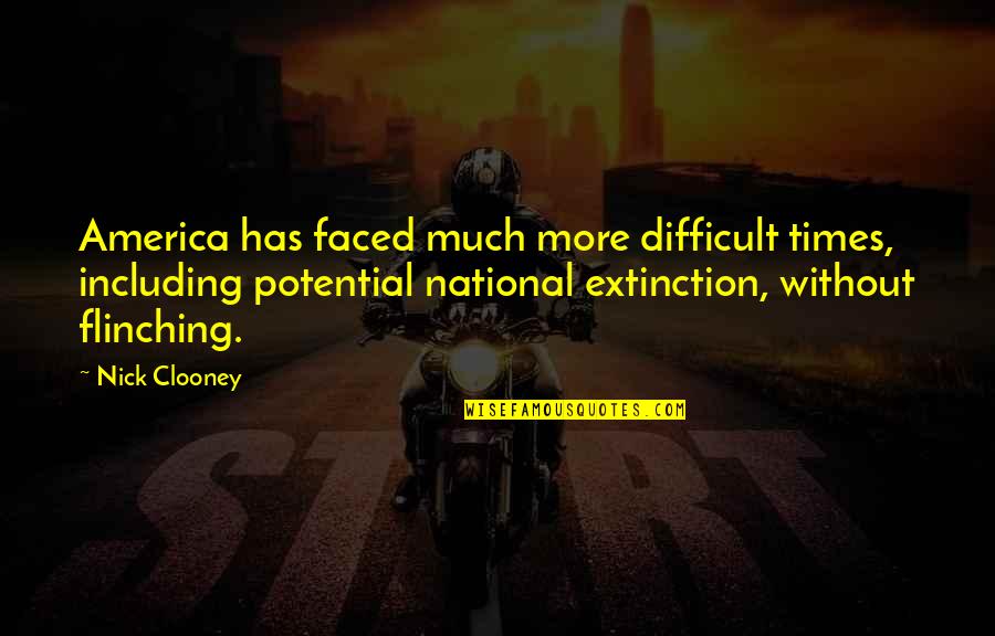 Extinction Quotes By Nick Clooney: America has faced much more difficult times, including