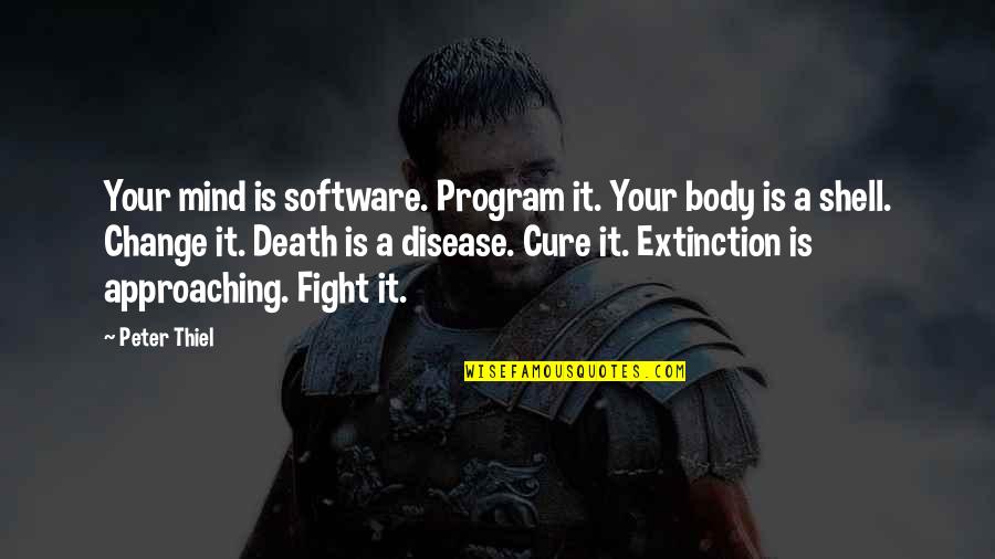 Extinction Quotes By Peter Thiel: Your mind is software. Program it. Your body