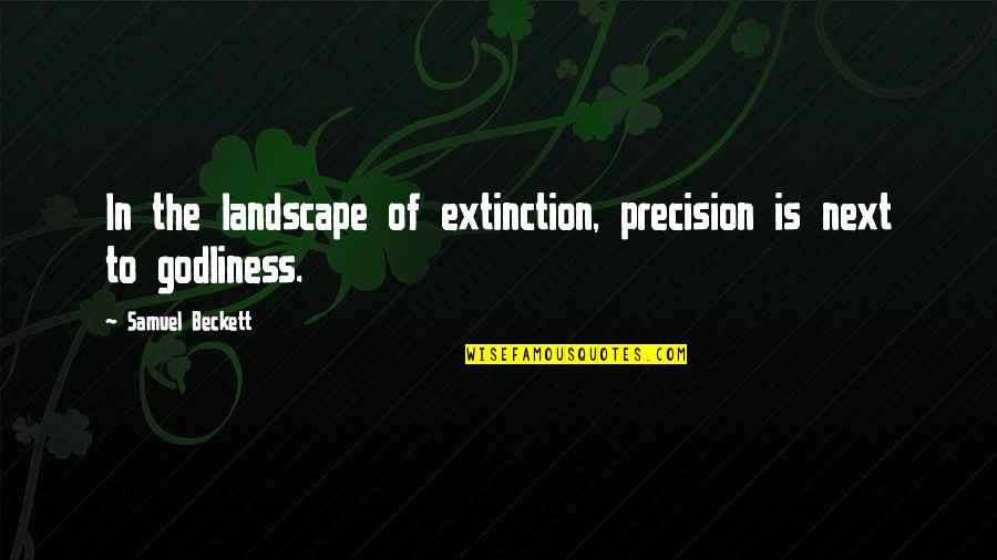 Extinction Quotes By Samuel Beckett: In the landscape of extinction, precision is next