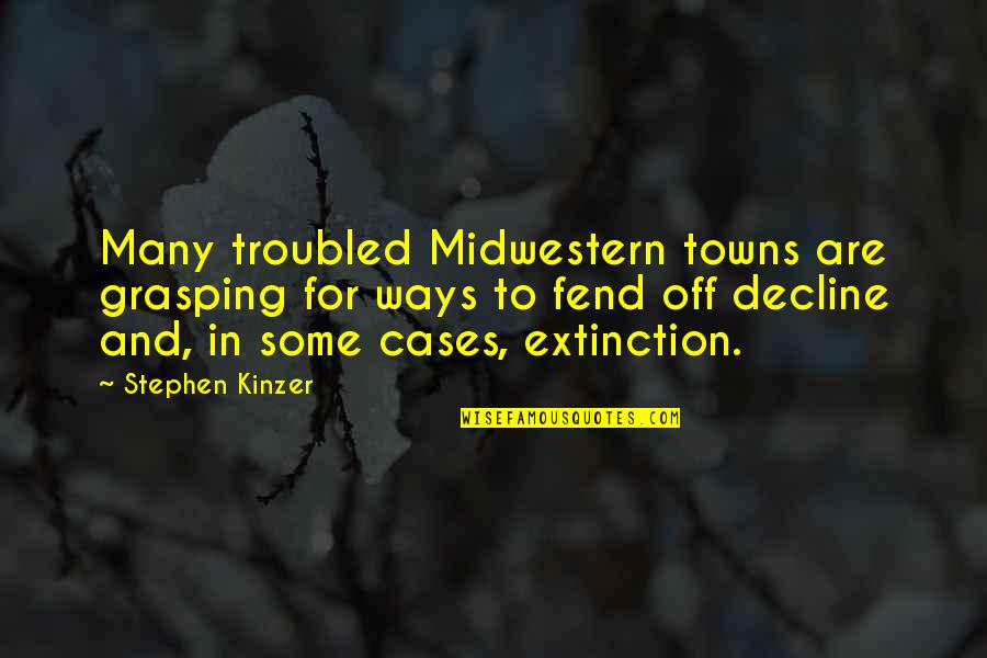 Extinction Quotes By Stephen Kinzer: Many troubled Midwestern towns are grasping for ways