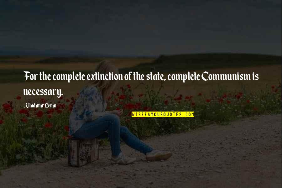 Extinction Quotes By Vladimir Lenin: For the complete extinction of the state, complete