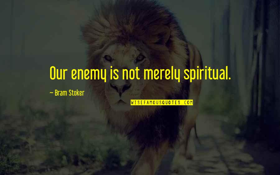 Extingan Quotes By Bram Stoker: Our enemy is not merely spiritual. Extingan Quotes By Bram Stoker: Our enemy is not merely spiritual.