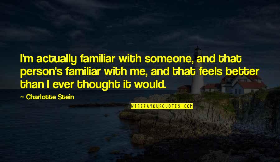 Extingan Quotes By Charlotte Stein: I'm actually familiar with someone, and that person's Extingan Quotes By Charlotte Stein: I'm actually familiar with someone, and that person's