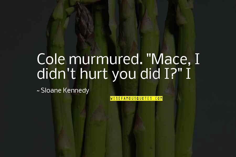 Extingan Quotes By Sloane Kennedy: Cole murmured. "Mace, I didn't hurt you did Extingan Quotes By Sloane Kennedy: Cole murmured. "Mace, I didn't hurt you did