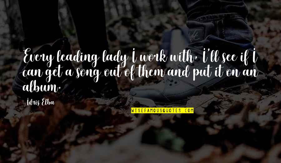Extinguen Significado Quotes By Idris Elba: Every leading lady I work with, I'll see Extinguen Significado Quotes By Idris Elba: Every leading lady I work with, I'll see