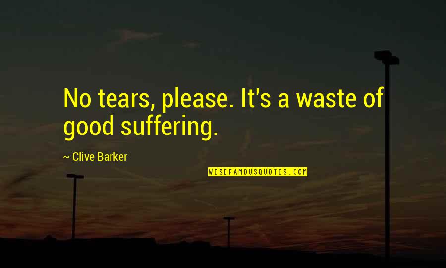 Extinguidos O Quotes By Clive Barker: No tears, please. It's a waste of good Extinguidos O Quotes By Clive Barker: No tears, please. It's a waste of good