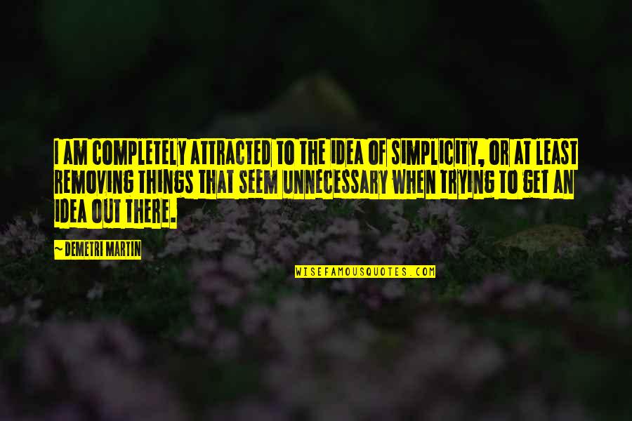 Extinguirse Significado Quotes By Demetri Martin: I am completely attracted to the idea of Extinguirse Significado Quotes By Demetri Martin: I am completely attracted to the idea of