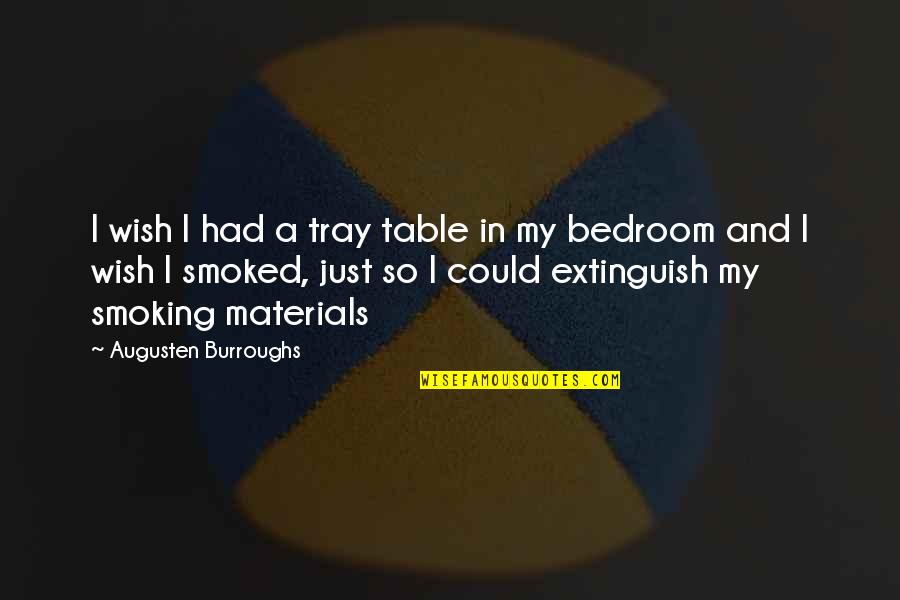 Extinguish'd Quotes By Augusten Burroughs: I wish I had a tray table in