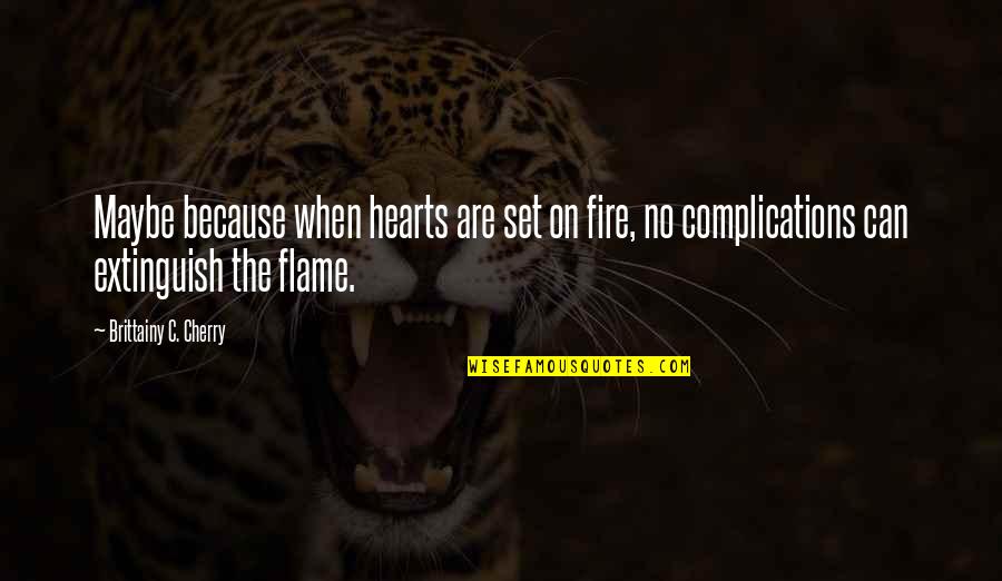 Extinguish'd Quotes By Brittainy C. Cherry: Maybe because when hearts are set on fire,