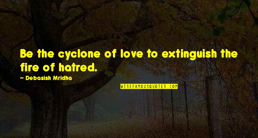 Extinguish'd Quotes By Debasish Mridha: Be the cyclone of love to extinguish the